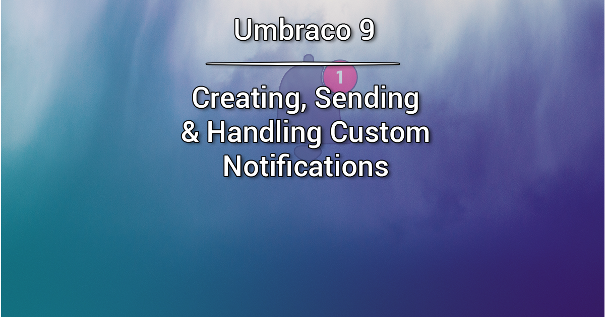Creating, Sending and Handling Custom Notifications - Umbraco 9